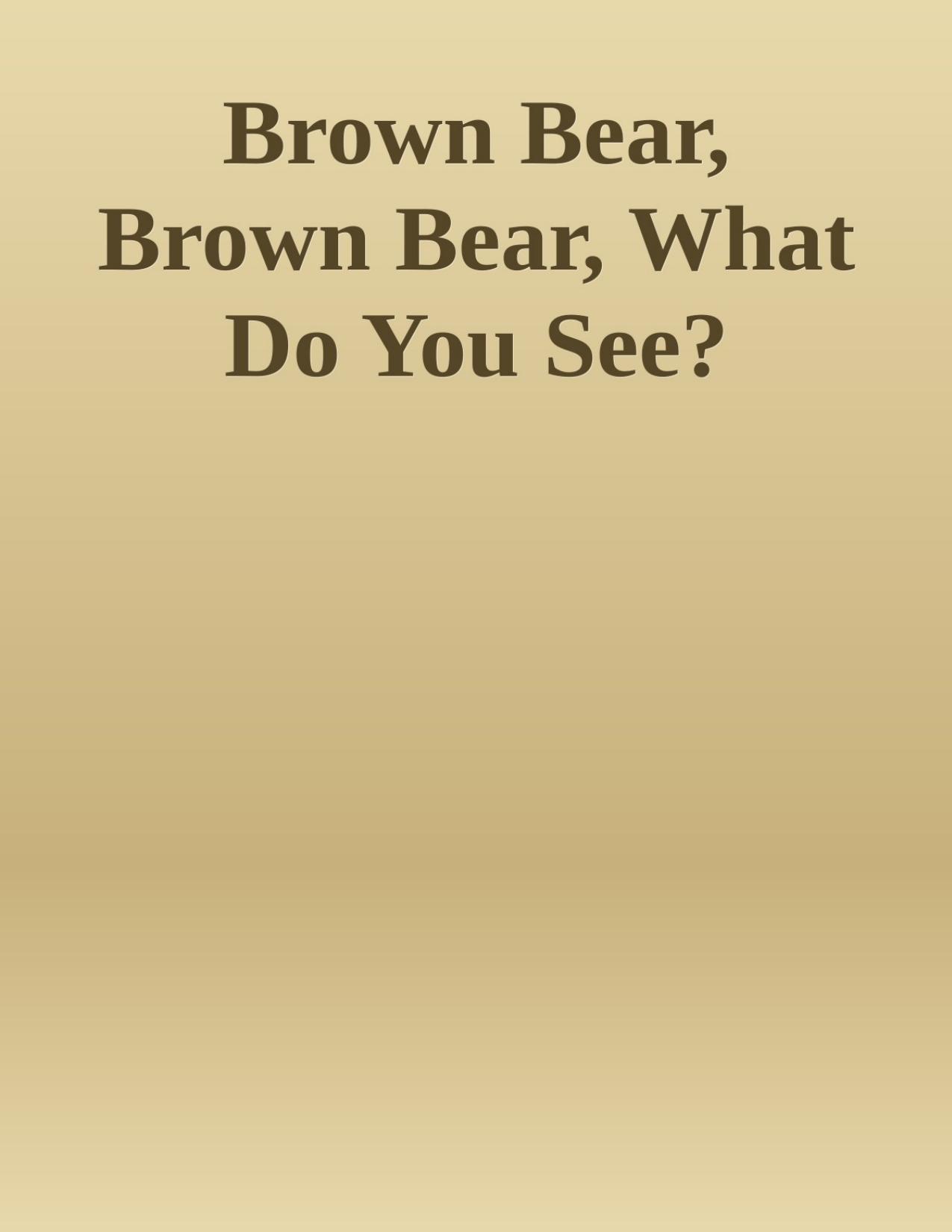 Brown Bear, Brown Bear, What Do You See?